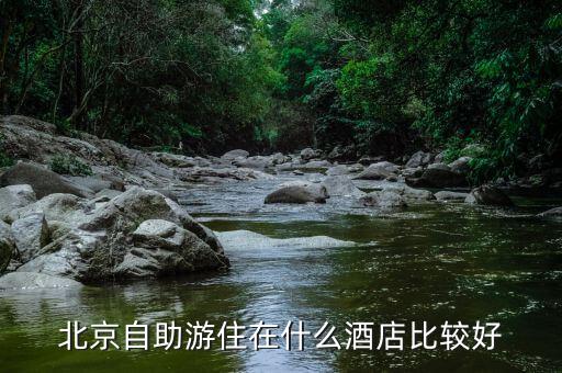 北京自助游住在什么酒店比较好