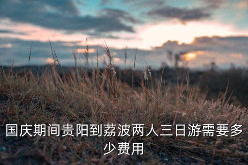 国庆期间贵阳到荔波两人三日游需要多少费用
