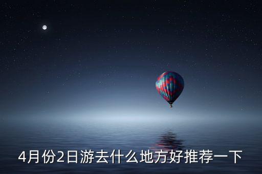 4月份2日游去什么地方好推荐一下