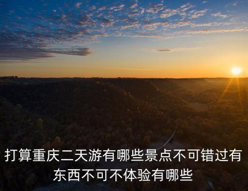 重庆2日游旅游最佳景点推荐，两日重庆请达人推荐景点或路线