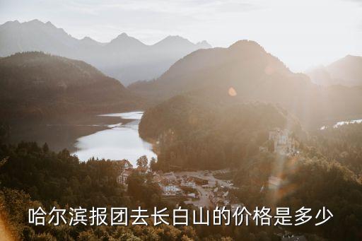 哈尔滨报团去长白山的价格是多少
