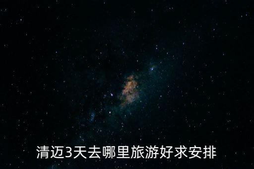 清迈3天去哪里旅游好求安排