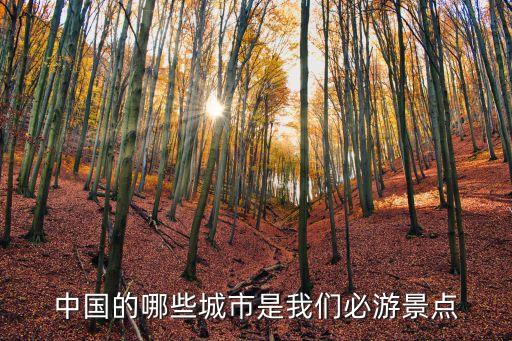中国旅游必去的城市，中国的哪些城市是我们必游景点