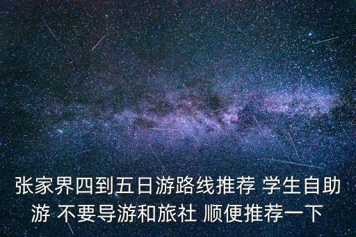 张家界旅游攻略五日游，张家界四到五日游路线推荐 学生自助游 不要导游和旅社 顺便推荐一下