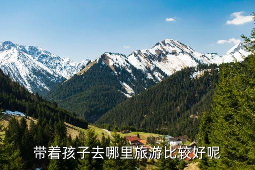 带着孩子去哪里旅游比较好呢