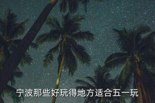 宁波那些好玩得地方适合五一玩