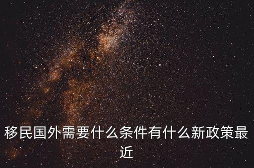 移民国外需要什么条件有什么新政策最近