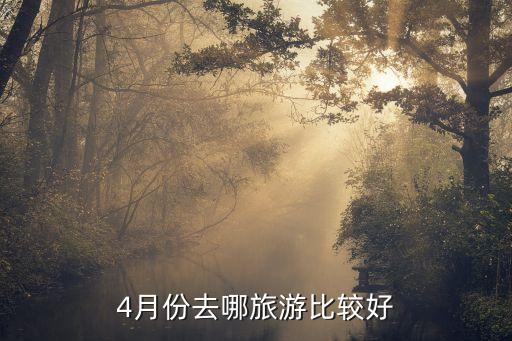 适合四月份旅游的地方，4月有什么地方旅游比较好的
