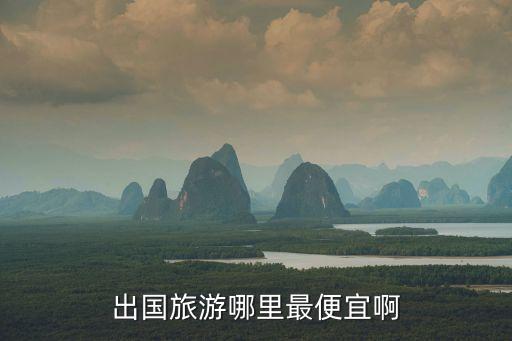 出国旅游哪里最便宜啊
