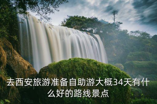 去西安旅游准备自助游大概34天有什么好的路线景点