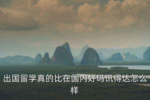 出国留学真的比在国内读好吗，国外留学比到国内读书好吗