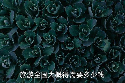 旅游全国大概得需要多少钱