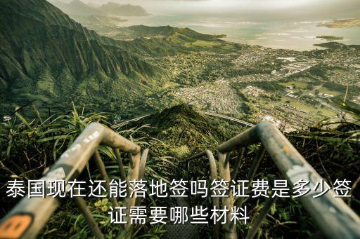 泰国签证最新政策2023，泰国现在还能落地签吗签证费是多少签证需要哪些材料