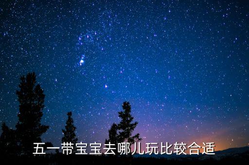五一带宝宝去哪儿玩比较合适