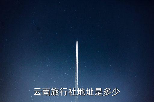 云南旅行社地址是多少