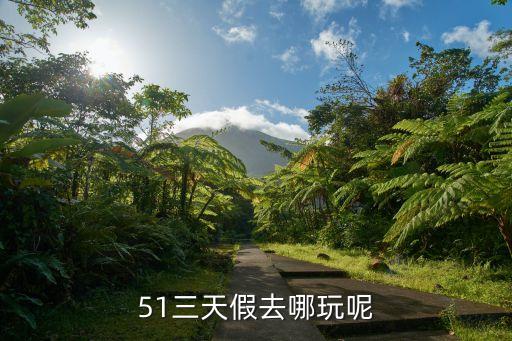 51三天假去哪玩呢