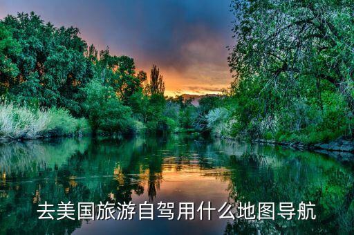 在美国导航用什么地图，去美国旅行用什么导航软件