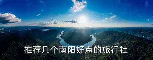推荐几个南阳好点的旅行社