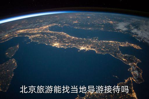 北京旅游能找当地导游接待吗