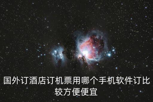 国外订酒店订机票用哪个手机软件订比较方便便宜