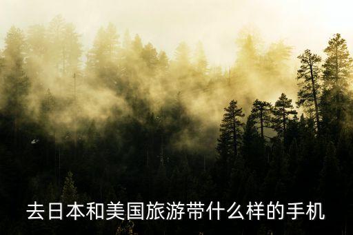 去日本和美国旅游带什么样的手机