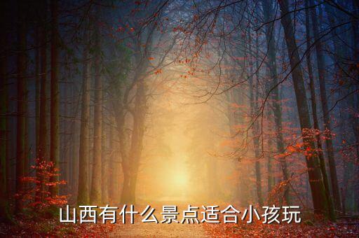 山西有什么景点适合小孩玩