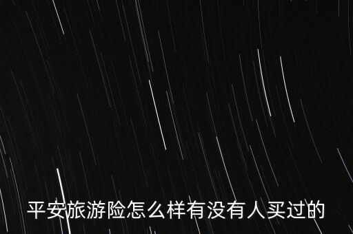 平安旅游险怎么样有没有人买过的