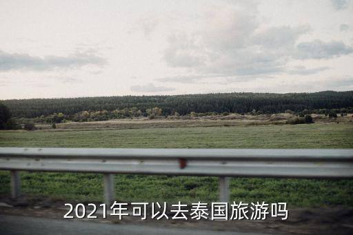 2021年可以去泰国旅游吗