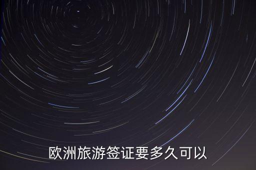 欧洲旅游签证要多久可以