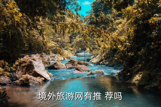 出境旅游哪个网站好一点，有没有一个比较好的出国旅游的网站