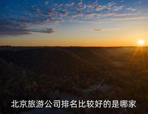 北京最好旅行社排名，北京哪个旅行社比较好