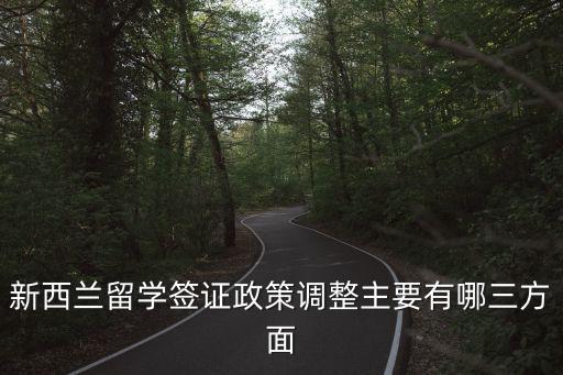新西兰留学签证政策调整主要有哪三方面