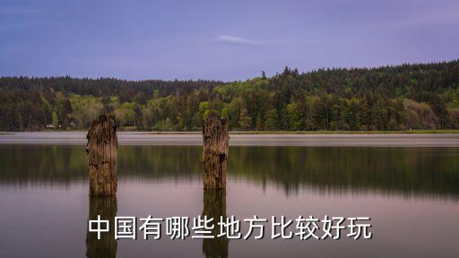 中国有哪些地方比较好玩