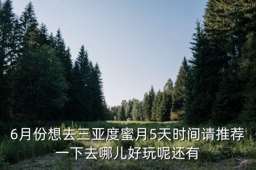 6月份想去三亚度蜜月5天时间请推荐一下去哪儿好玩呢还有