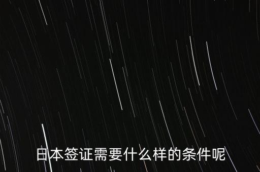 日本签证需要什么样的条件呢