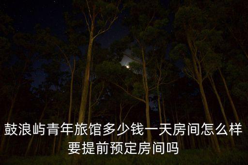 鼓浪屿青年旅馆多少钱一天房间怎么样要提前预定房间吗