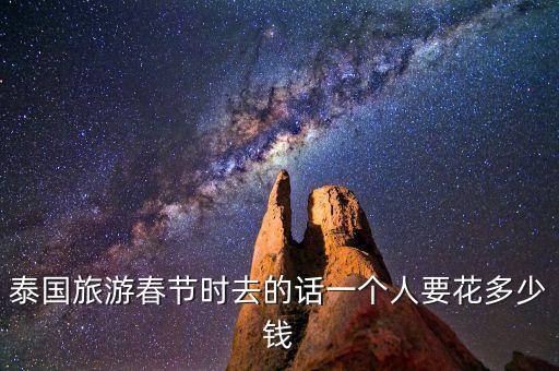 泰国旅游春节时去的话一个人要花多少钱