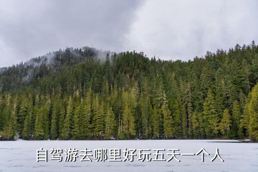自驾游去哪里好玩五天一个人