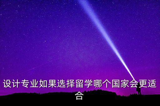 设计专业如果选择留学哪个国家会更适合