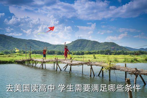 孩子去美国读高中必须条件，去美国读高中 学生需要满足哪些条件