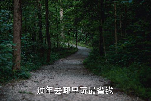 过年去哪里玩最省钱