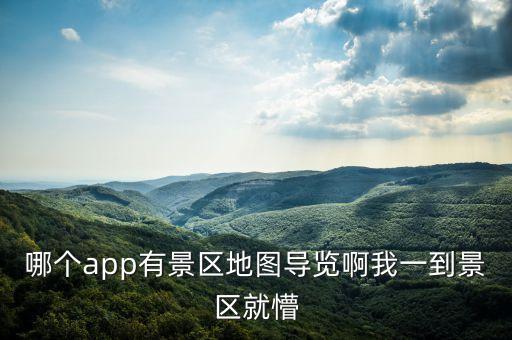 景区导览图用什么软件做，哪个app有景区地图导览啊我一到景区就懵