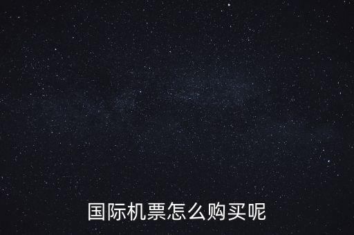 国际机票在哪里买，如何购买国际机票