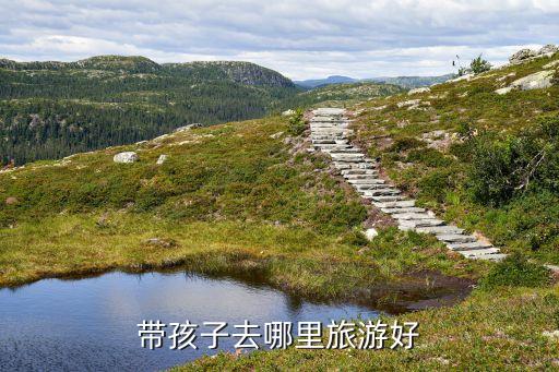 带孩子去哪里旅游好