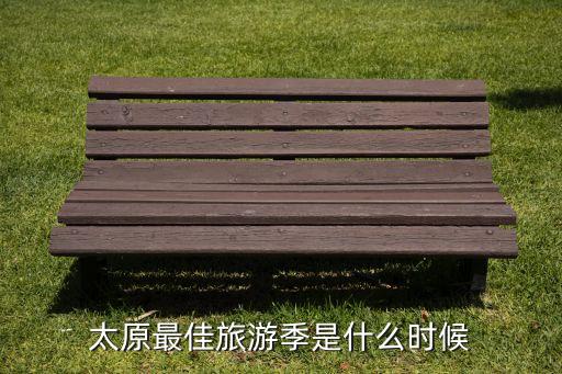 太原最佳旅游季是什么时候
