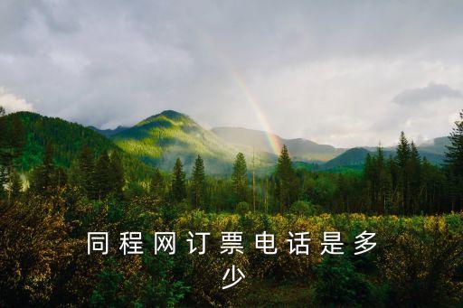 同 程 网 订 票 电 话 是 多 少