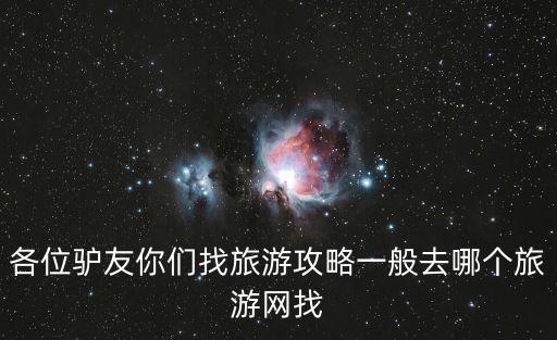 各位驴友你们找旅游攻略一般去哪个旅游网找