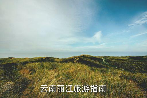 云南丽江旅游指南