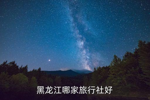 佳木斯旅游团哪家好，黑龙江旅行社排行榜黑龙江旅行社哪家好