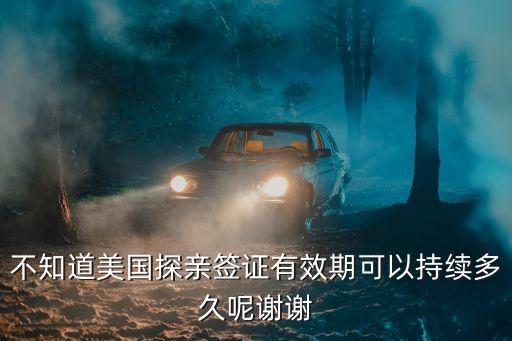 不知道美国探亲签证有效期可以持续多久呢谢谢